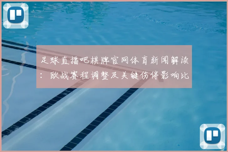 足球直播吧棋牌官网体育新闻解读:欧战赛程调整及关键伤停影响比赛排布与出线形势