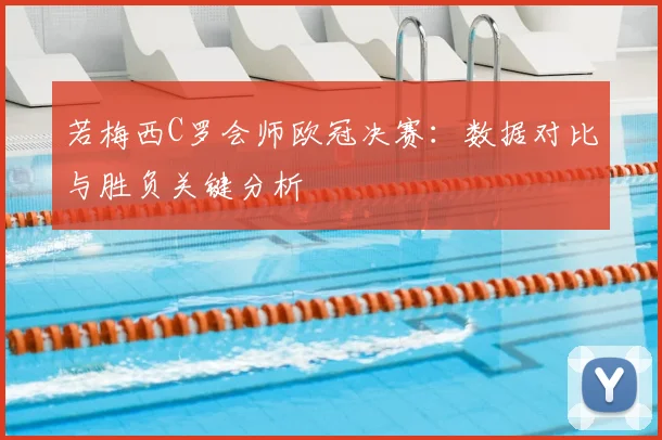 若梅西C罗会师欧冠决赛:数据对比与胜负关键分析